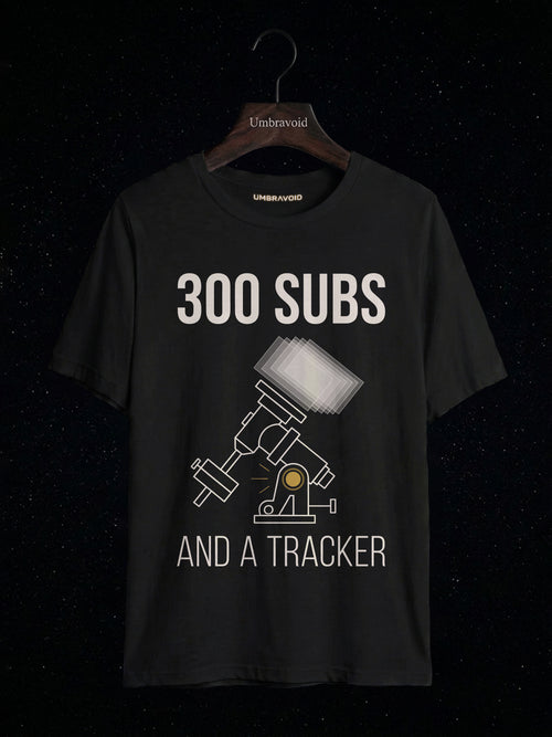 300 Subs And A Tracker astronomy t-shirt | Umbra Void
